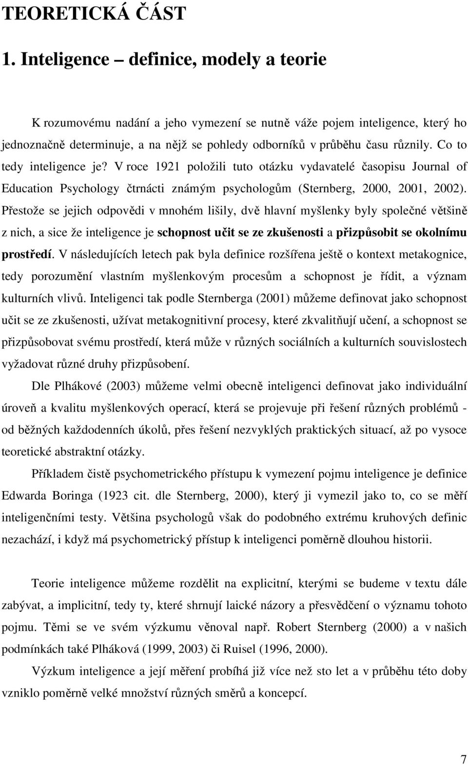 Co to tedy inteligence je? V roce 1921 položili tuto otázku vydavatelé časopisu Journal of Education Psychology čtrnácti známým psychologům (Sternberg, 2000, 2001, 2002).