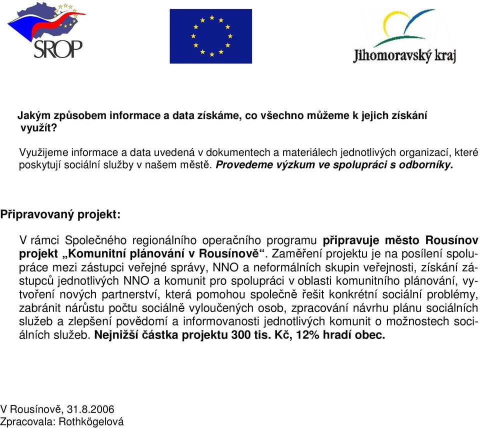 Připravovaný projekt: V rámci Společného regionálního operačního programu připravuje město Rousínov projekt Komunitní plánování v Rousínově.