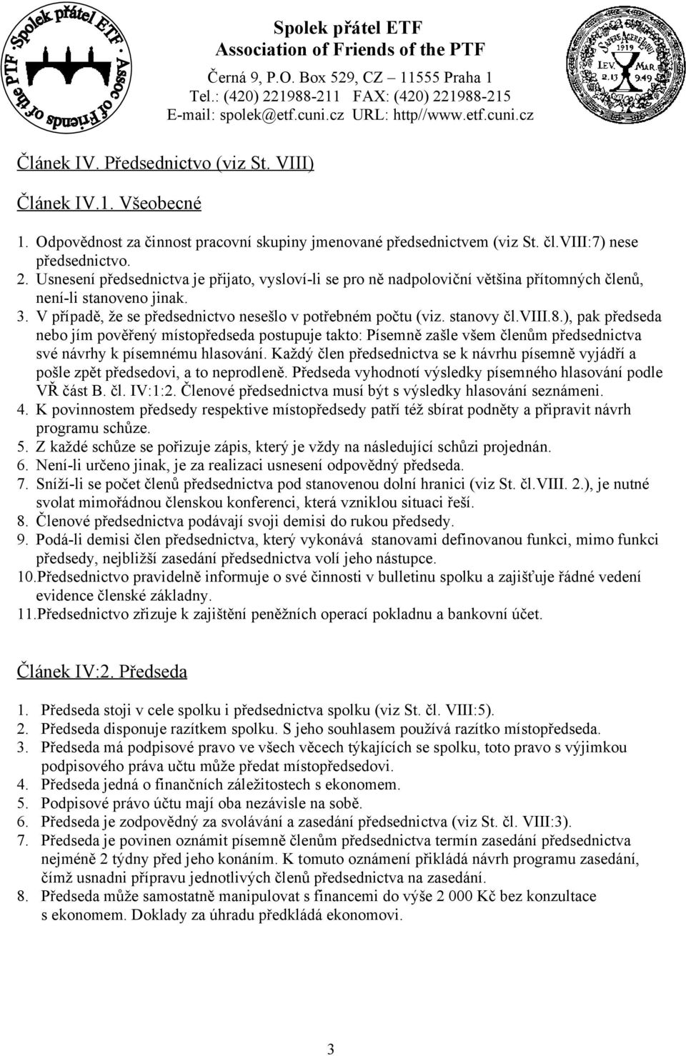 viii.8.), pak předseda nebo jím pověřený místopředseda postupuje takto: Písemně zašle všem členům předsednictva své návrhy k písemnému hlasování.