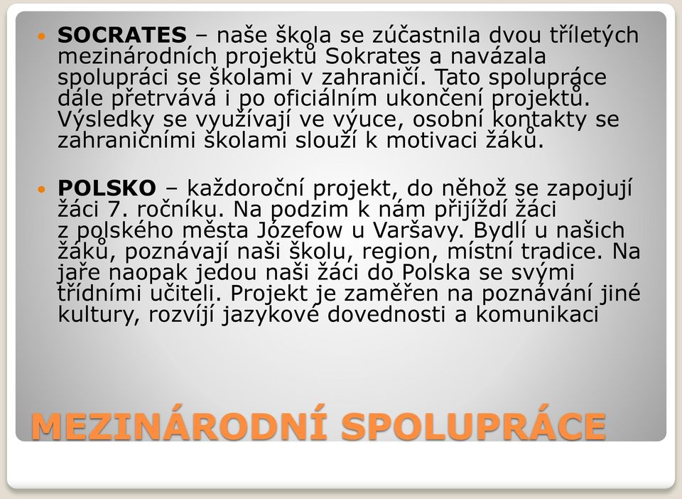 POLSKO každoroční projekt, do něhož se zapojují žáci 7. ročníku. Na podzim k nám přijíždí žáci z polského města Józefow u Varšavy.