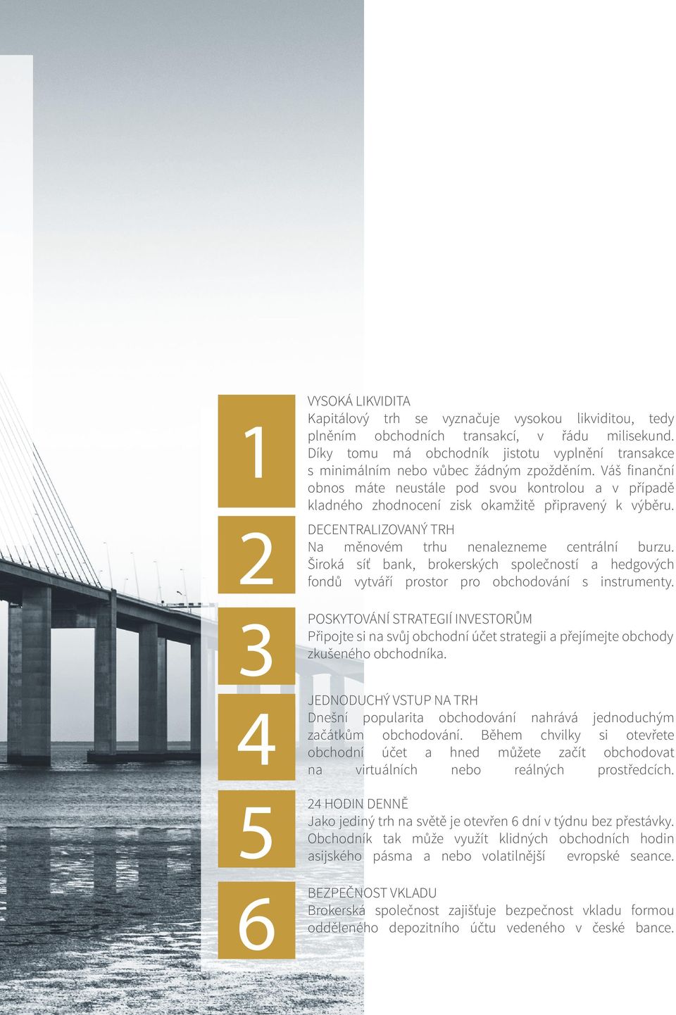 Váš finanční obnos máte neustále pod svou kontrolou a v případě kladného zhodnocení zisk okamžitě připravený k výběru. DECENTRALIZOVANÝ TRH Na měnovém trhu nenalezneme centrální burzu.