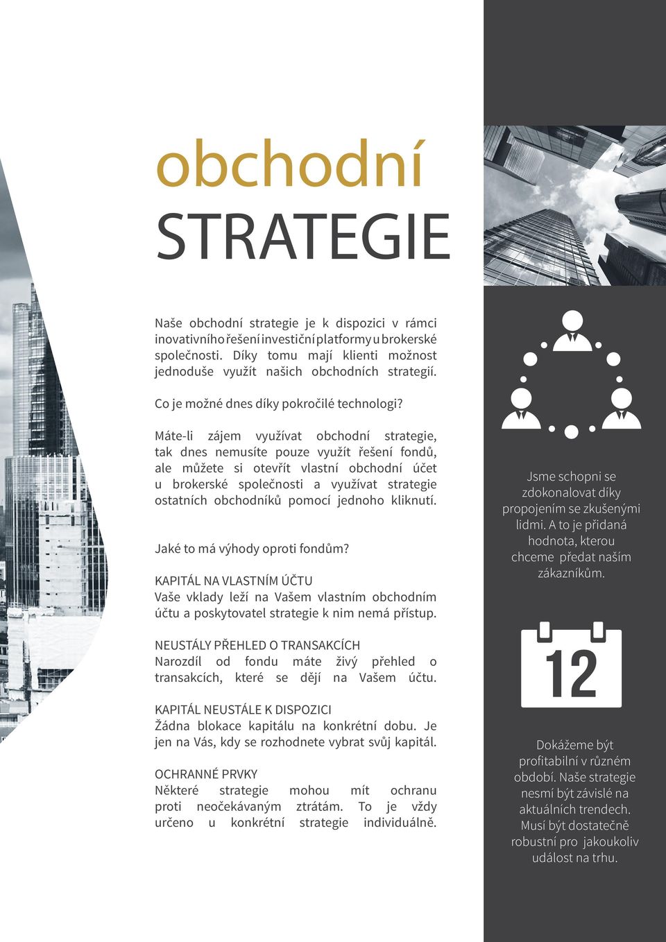 Máte-li zájem využívat obchodní strategie, tak dnes nemusíte pouze využít řešení fondů, ale můžete si otevřít vlastní obchodní účet u brokerské společnosti a využívat strategie ostatních obchodníků