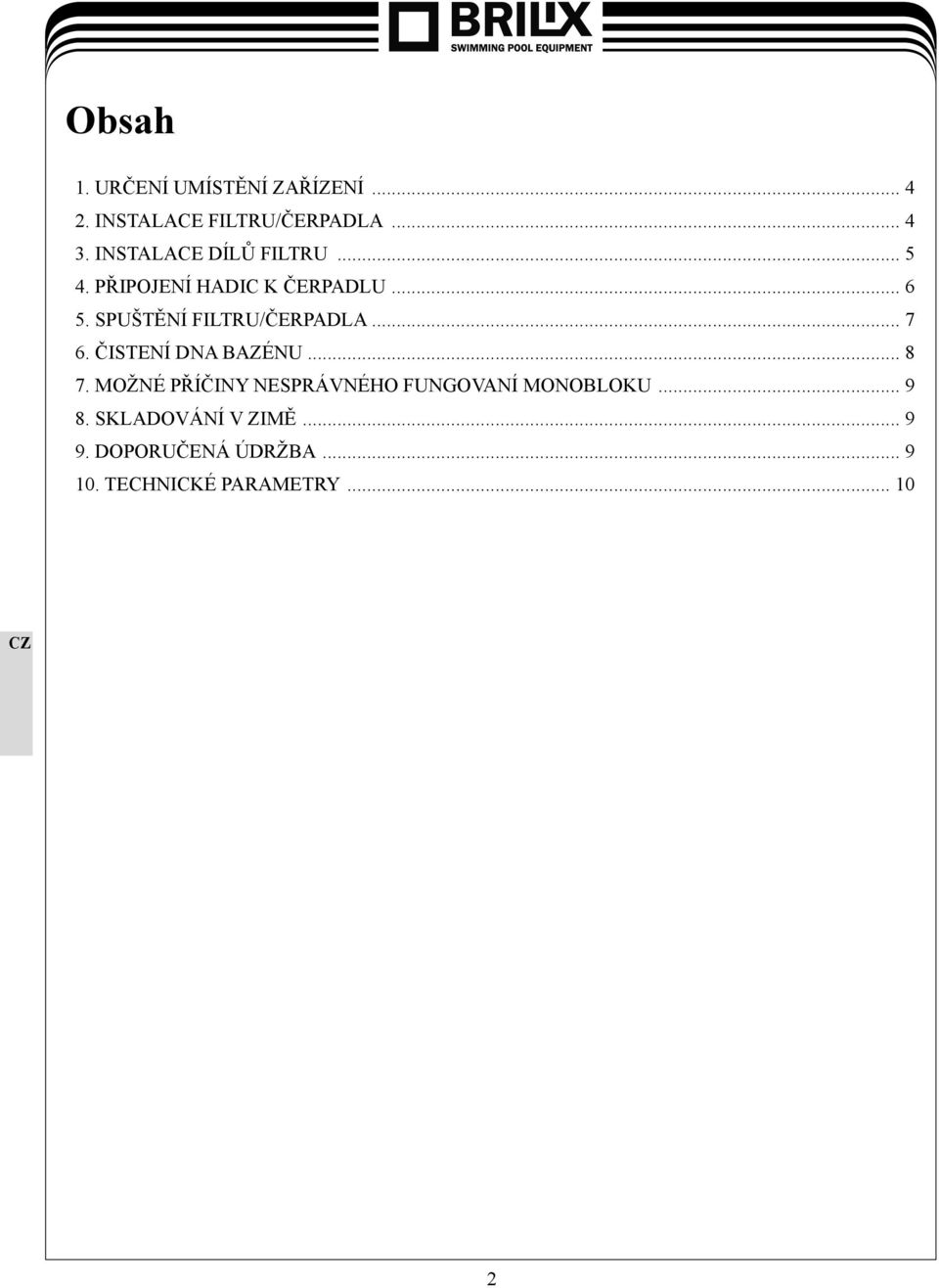 SPUŠTĚNÍ FILTRU/ČERPADLA... 7 6. ČISTENÍ DNA BAZÉNU... 8 7.