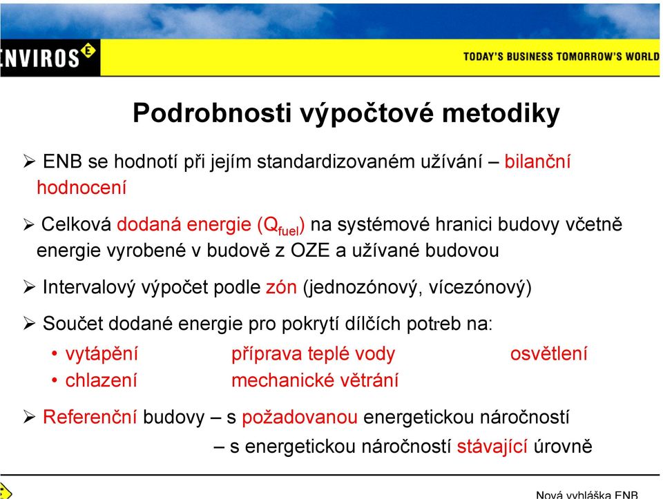 zón (jednozónový, vícezónový) Součet dodané energie pro pokrytí dílčích potreb na: vytápění příprava teplé vody osvětlení