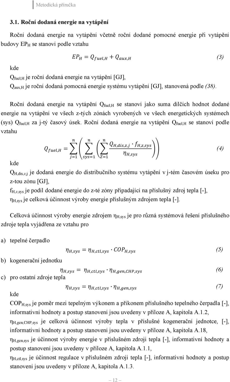 Roční dodaná energie na vytápění Q fuel,h se stanoví jako suma dílčích hodnot dodané energie na vytápění ve všech z-tých zónách vyrobených ve všech energetických systémech (sys) Q fuel,h za j-tý