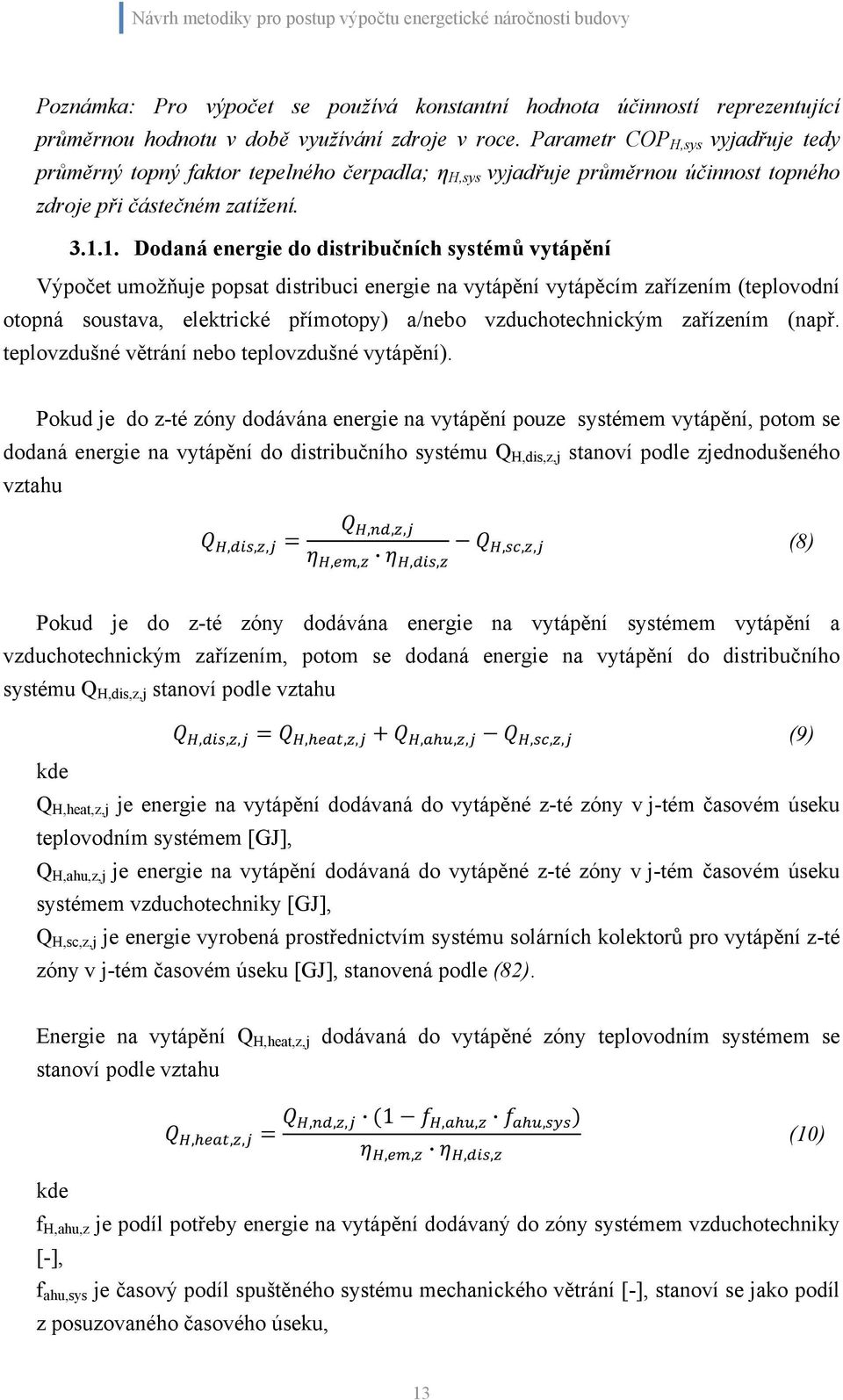 1. Dodaná energie do distribučních systémů vytápění Výpočet umožňuje popsat distribuci energie na vytápění vytápěcím zařízením (teplovodní otopná soustava, elektrické přímotopy) a/nebo