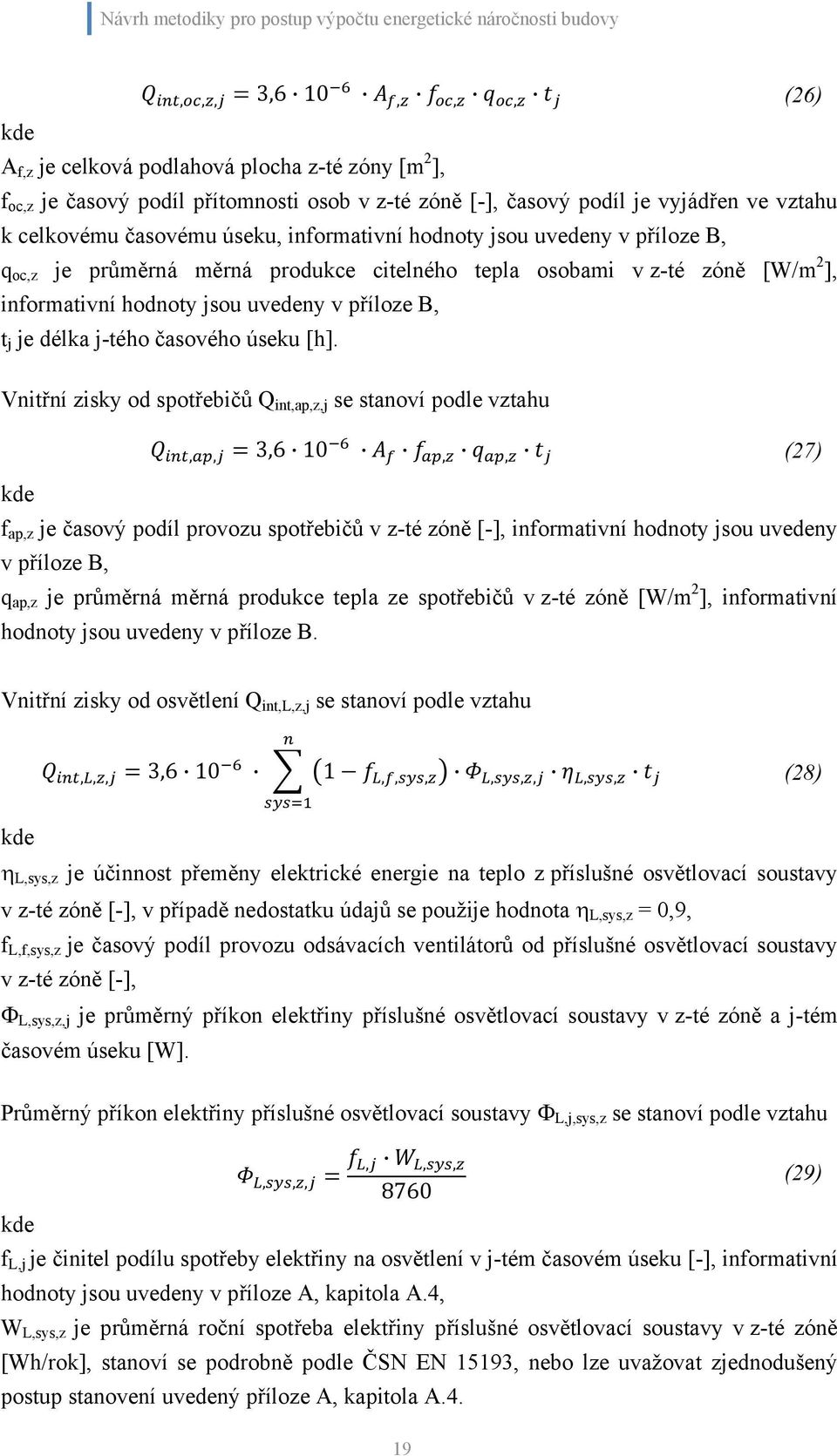 jsou uvedeny v příloze B, q oc,z je průměrná měrná produkce citelného tepla osobami v z-té zóně [W/m 2 ], informativní hodnoty jsou uvedeny v příloze B, t j je délka j-tého časového úseku [h].