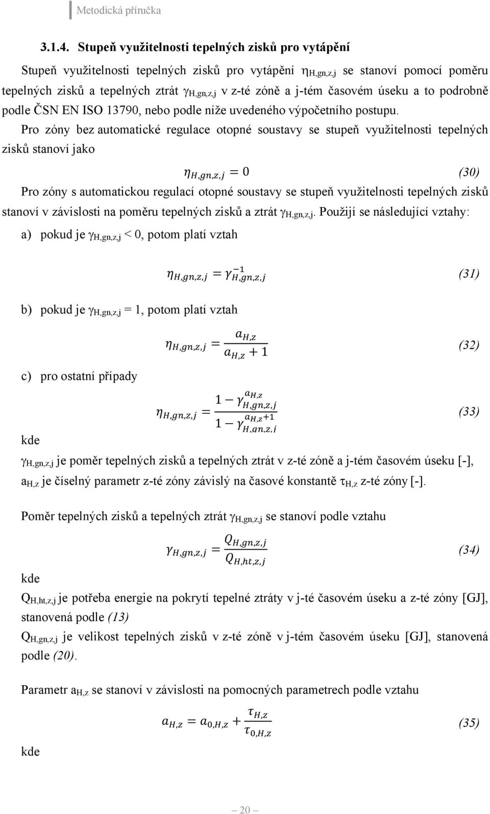 j-tém časovém úseku a to podrobně podle ČSN EN ISO 13790, nebo podle níže uvedeného výpočetního postupu.