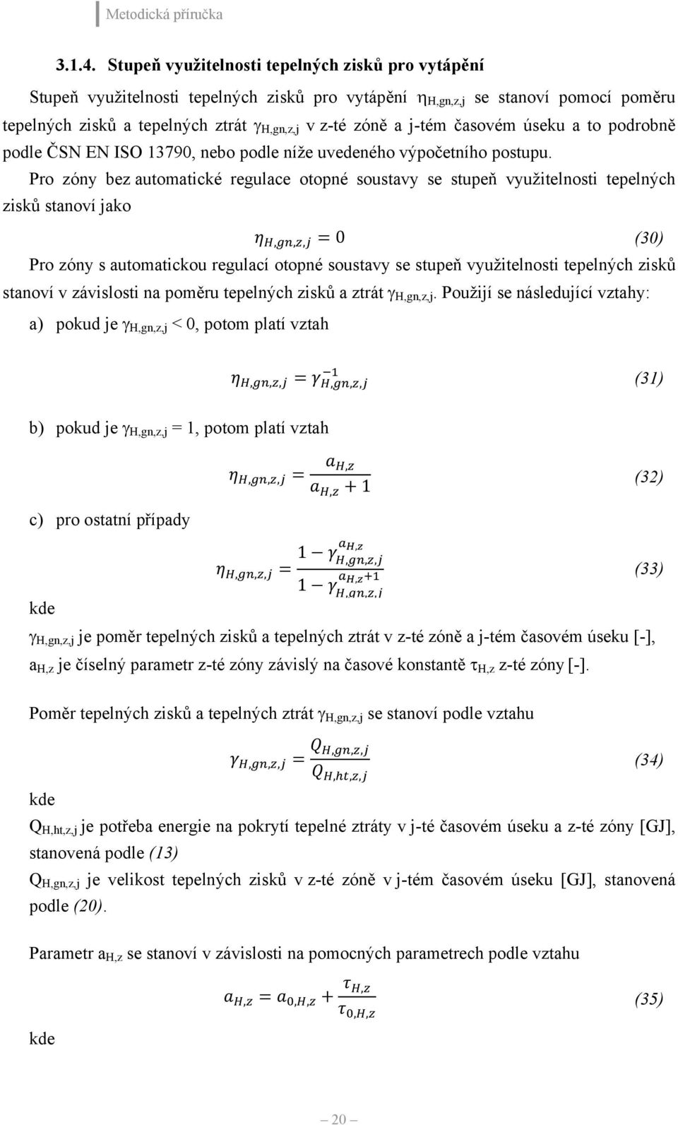 j-tém časovém úseku a to podrobně podle ČSN EN ISO 13790, nebo podle níže uvedeného výpočetního postupu.