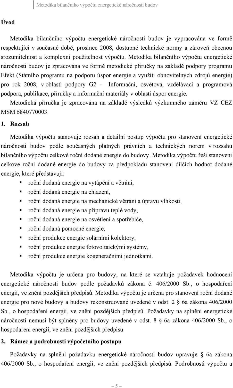 Metodika bilančního výpočtu energetické náročnosti budov je zpracována ve formě metodické příručky na základě podpory programu Efekt (Státního programu na podporu úspor energie a využití