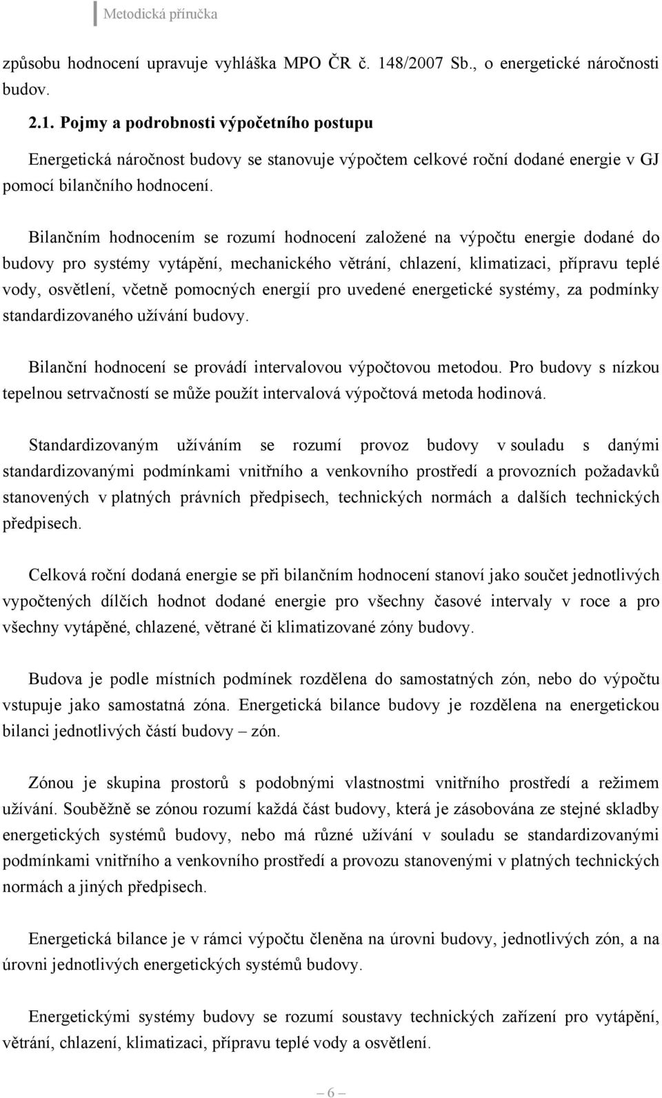 Pojmy a podrobnosti výpočetního postupu Energetická náročnost budovy se stanovuje výpočtem celkové roční dodané energie v GJ pomocí bilančního hodnocení.