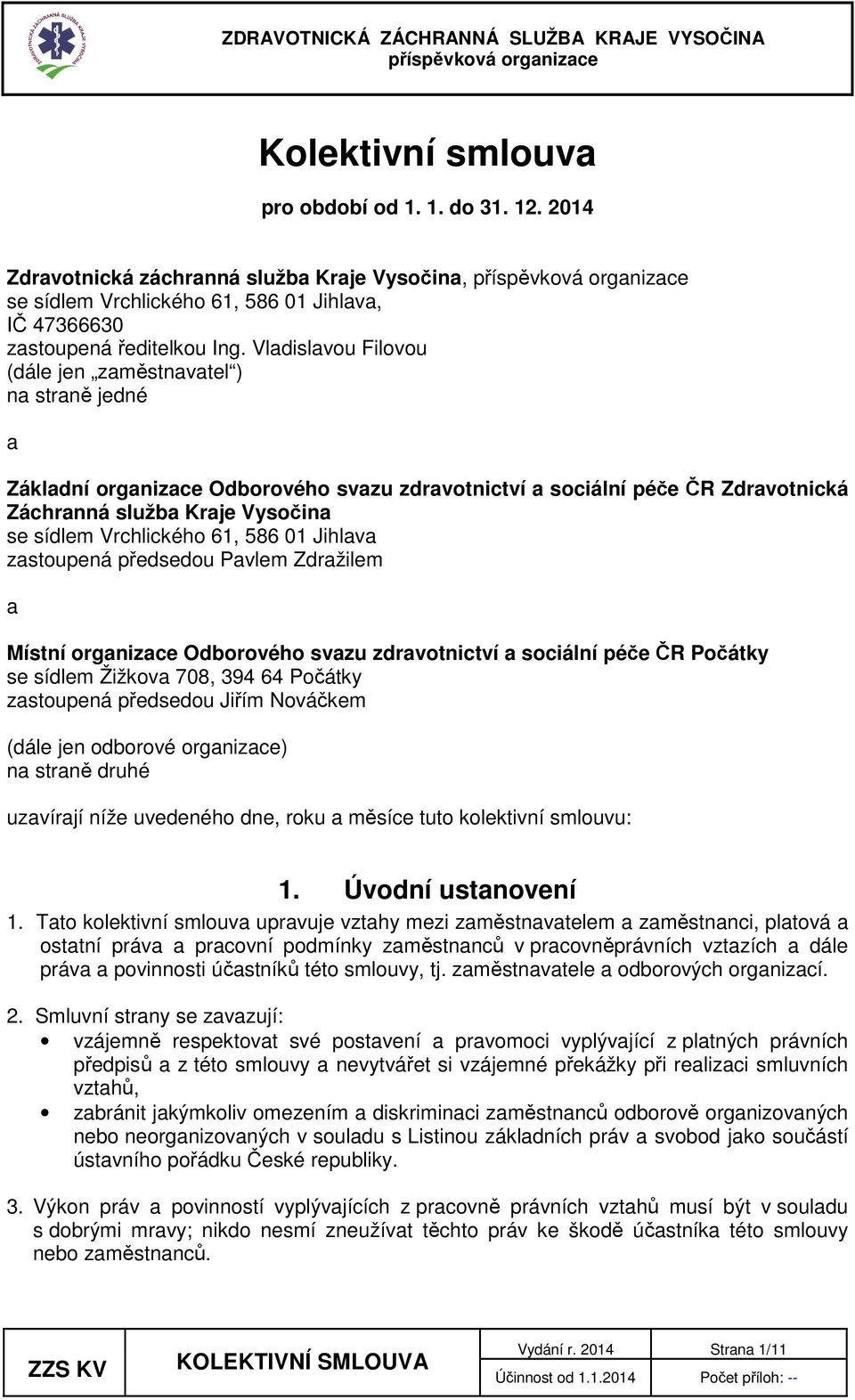 Vrchlického 61, 586 01 Jihlava zastoupená předsedou Pavlem Zdražilem a Místní organizace Odborového svazu zdravotnictví a sociální péče ČR Počátky se sídlem Žižkova 708, 394 64 Počátky zastoupená