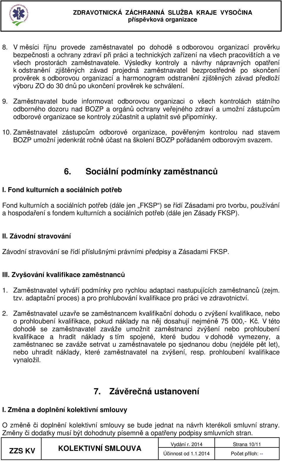 Výsledky kontroly a návrhy nápravných opatření k odstranění zjištěných závad projedná zaměstnavatel bezprostředně po skončení prověrek s odborovou organizací a harmonogram odstranění zjištěných závad