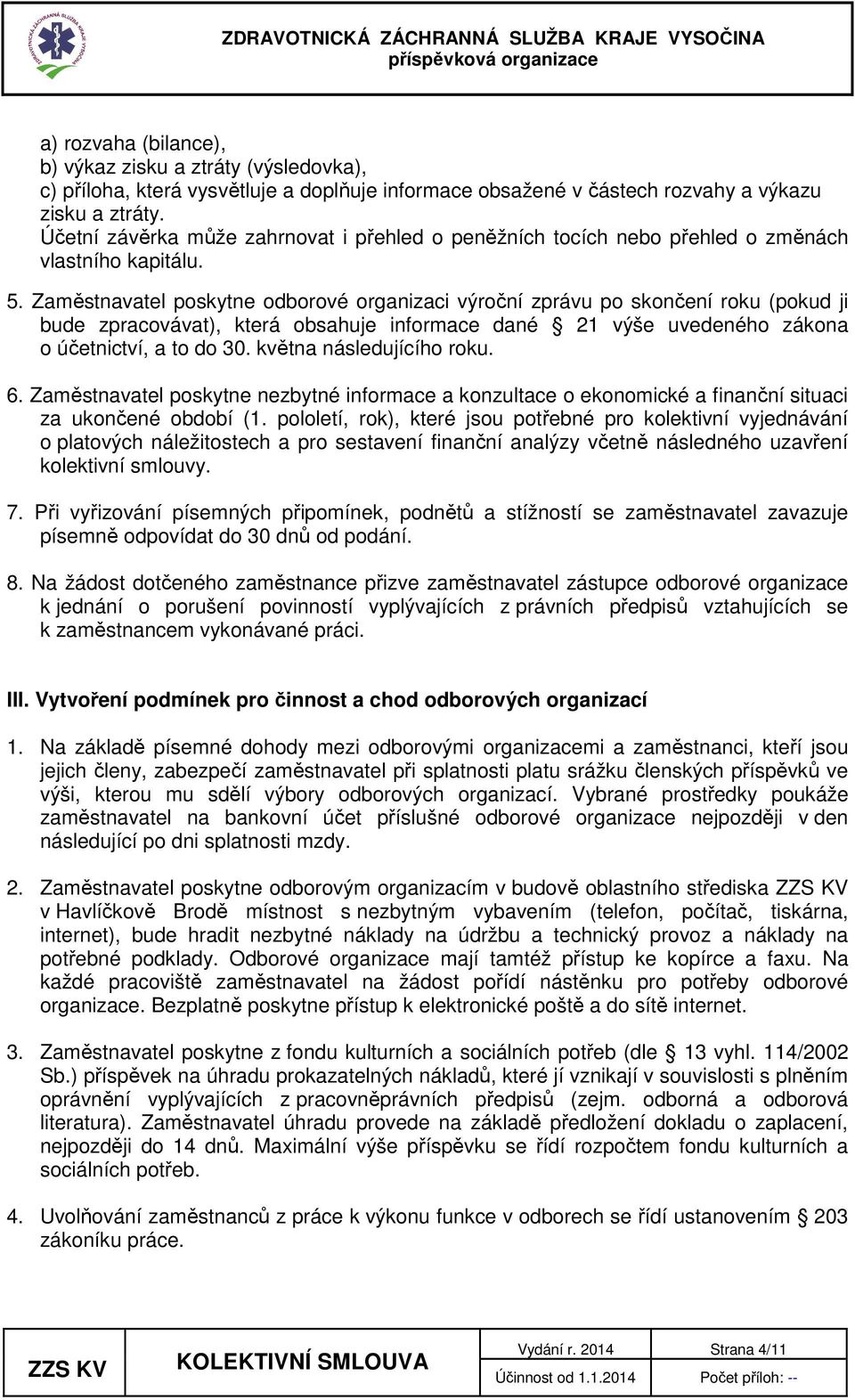 Zaměstnavatel poskytne odborové organizaci výroční zprávu po skončení roku (pokud ji bude zpracovávat), která obsahuje informace dané 21 výše uvedeného zákona o účetnictví, a to do 30.