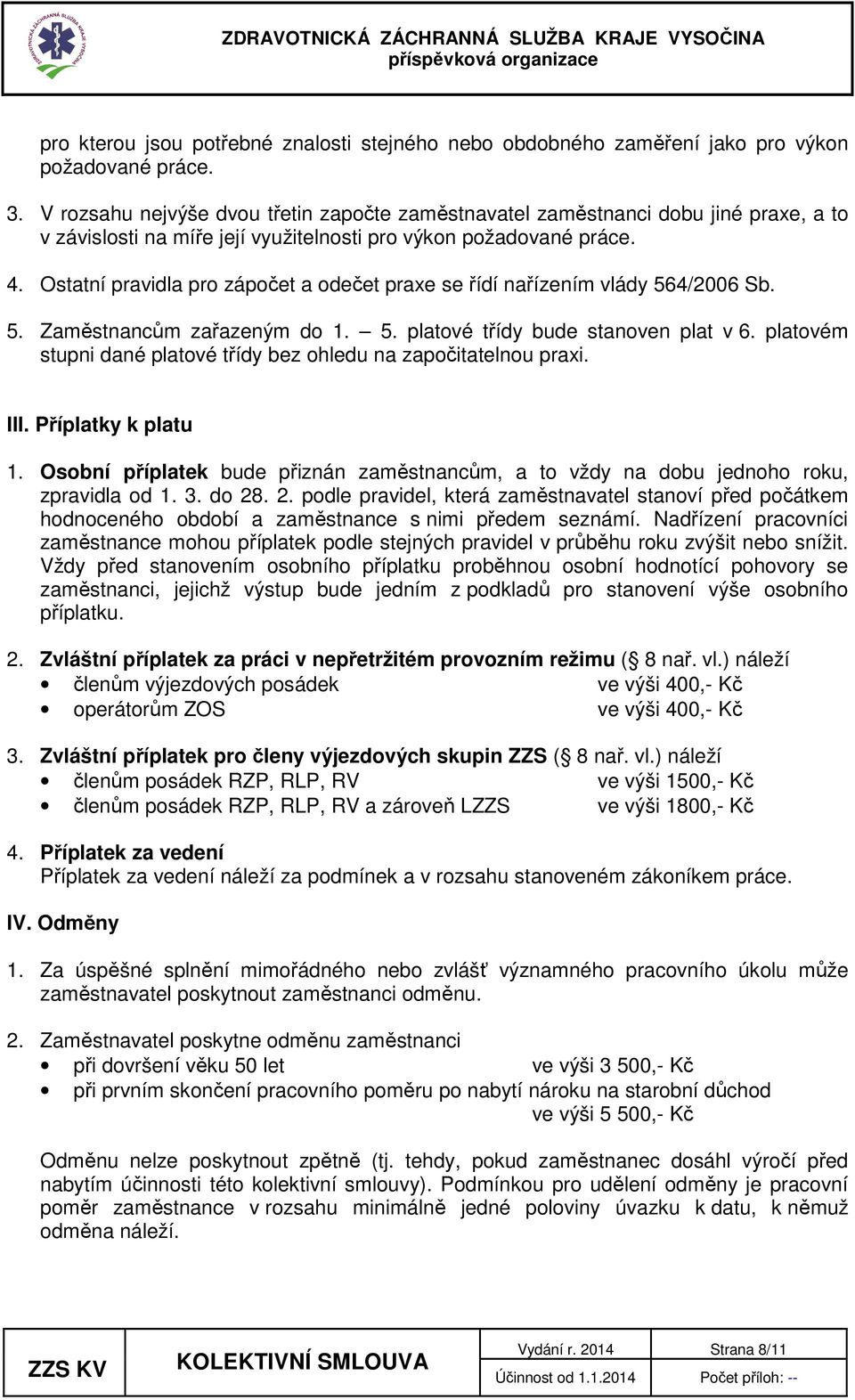 Ostatní pravidla pro zápočet a odečet praxe se řídí nařízením vlády 564/2006 Sb. 5. Zaměstnancům zařazeným do 1. 5. platové třídy bude stanoven plat v 6.