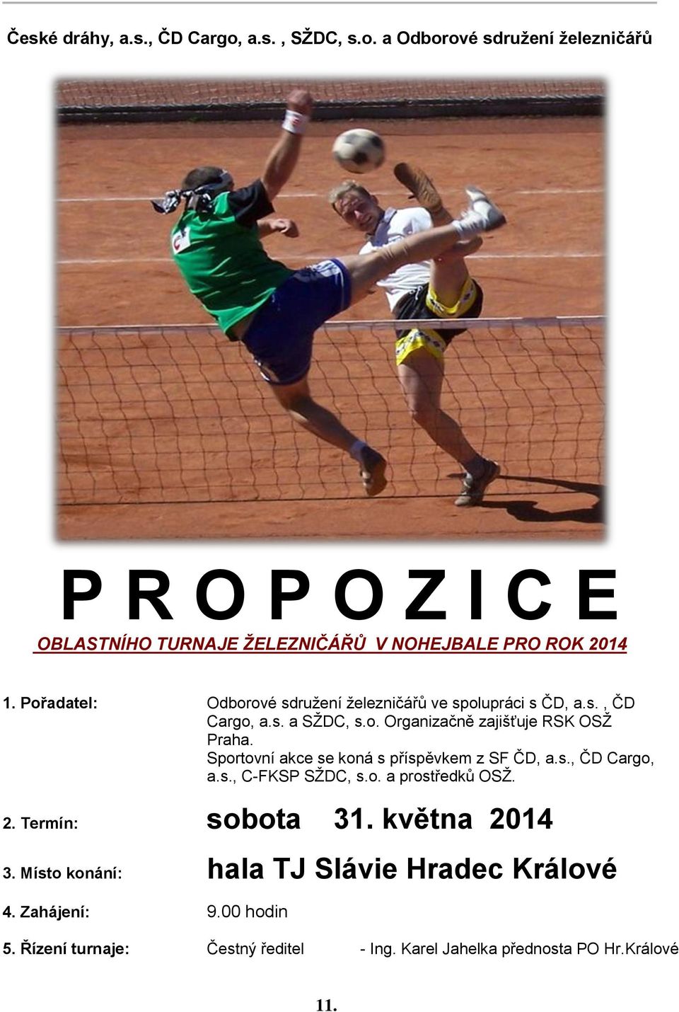 Sportovní akce se koná s příspěvkem z SF ČD, a.s., ČD Cargo, a.s., C-FKSP SŽDC, s.o. a prostředků OSŽ. 2. Termín: sobota 31. května 2014 3.