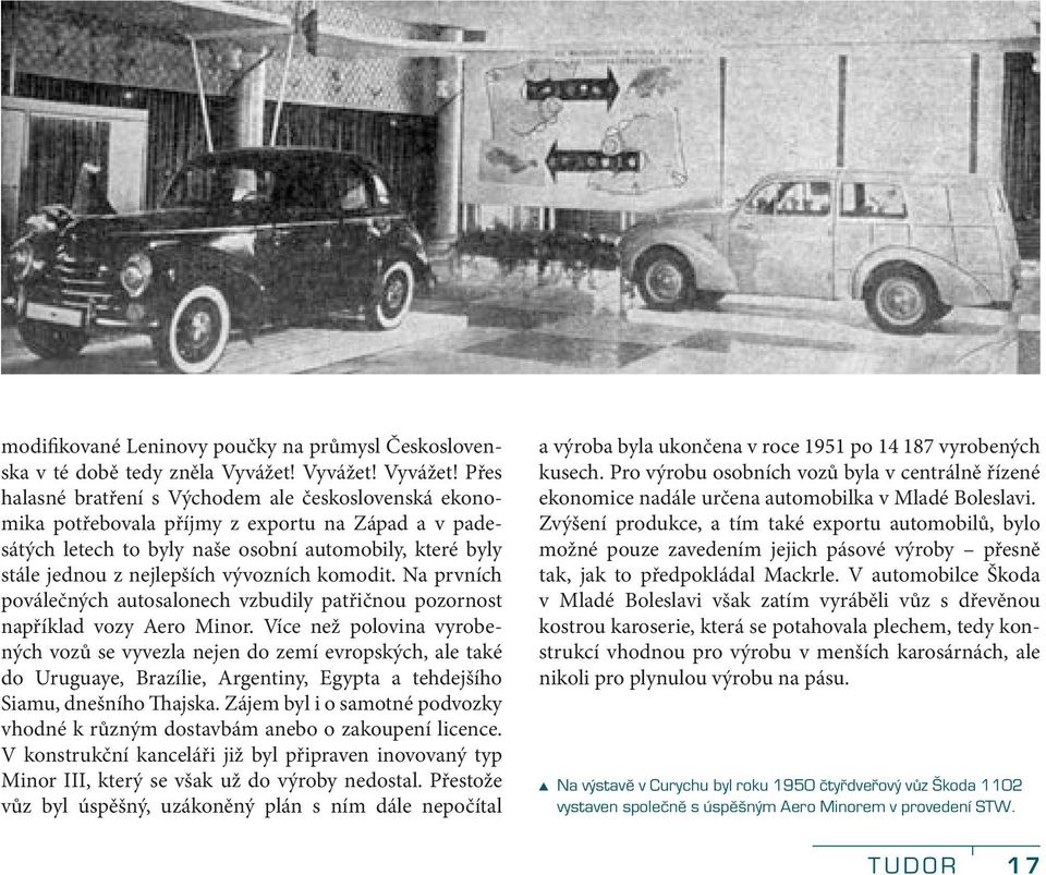 Přes halasné bratření s Východem ale československá ekonomika potřebovala příjmy z exportu na Západ a v padesátých letech to byly naše osobní automobily, které byly stále jednou z nejlepších