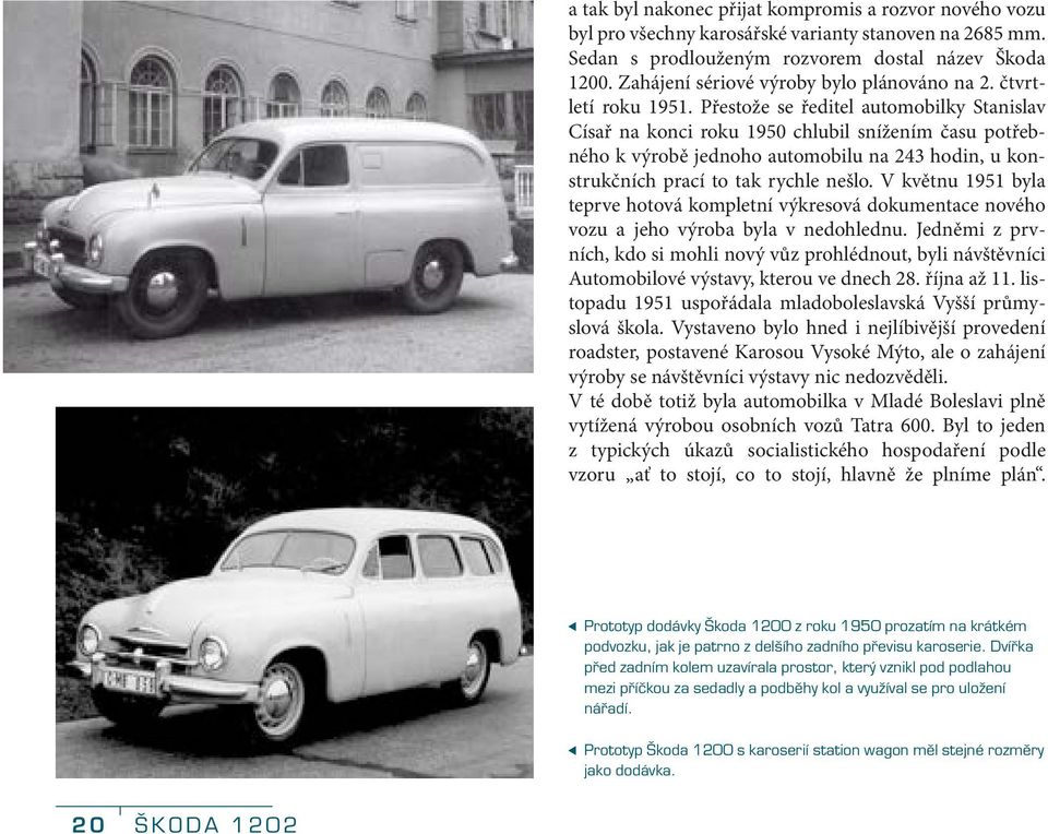 Přestože se ředitel automobilky Stanislav Císař na konci roku 1950 chlubil snížením času potřebného k výrobě jednoho automobilu na 243 hodin, u konstrukčních prací to tak rychle nešlo.