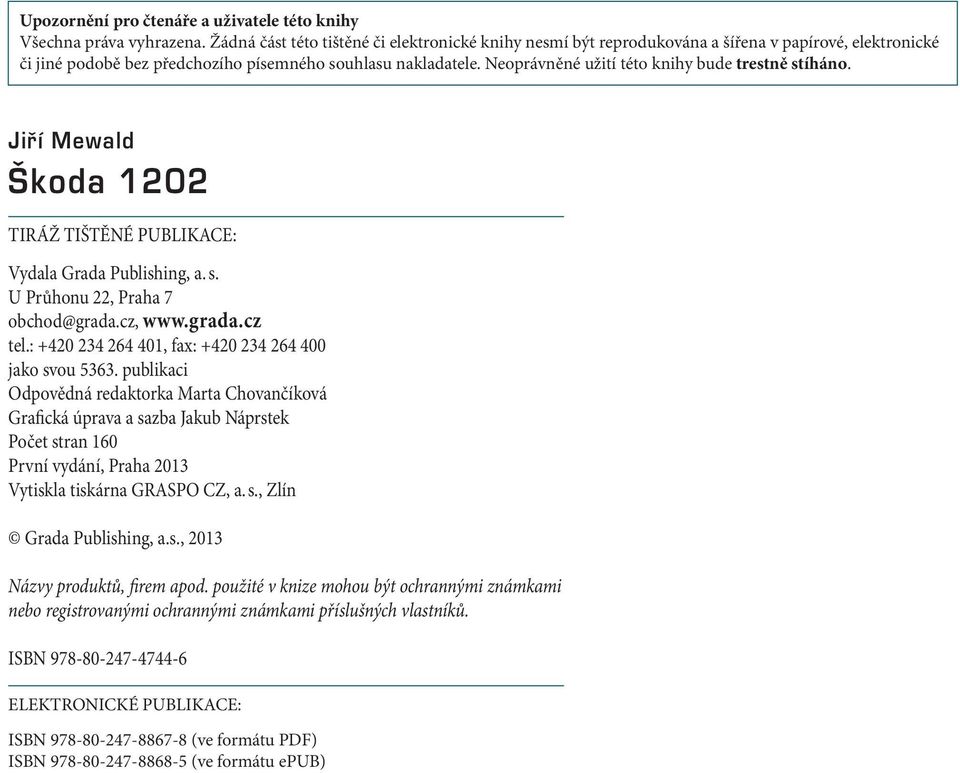 Neoprávněné užití této knihy bude trestně stíháno. Jiří Mewald Škoda 1202 TIRÁŽ TIŠTĚNÉ PUBLIKACE: Vydala Grada Publishing, a. s. U Průhonu 22, Praha 7 obchod@grada.cz, www.grada.cz tel.