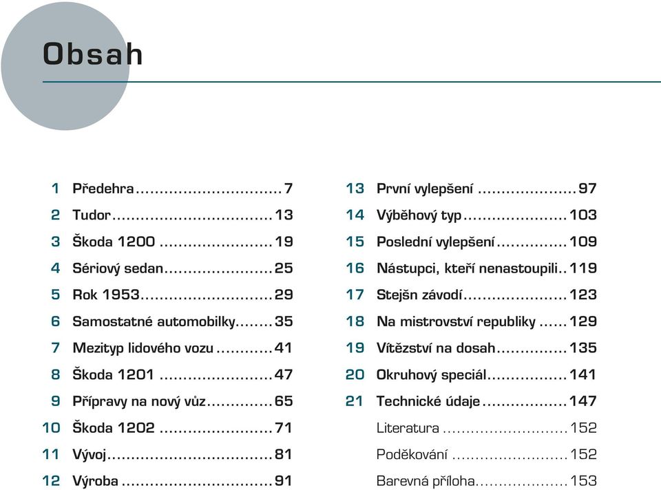 ..91 13 První vylepšení...97 14 Výběhový typ...103 15 Poslední vylepšení...109 16 Nástupci, kteří nenastoupili...119 17 Stejšn závodí.