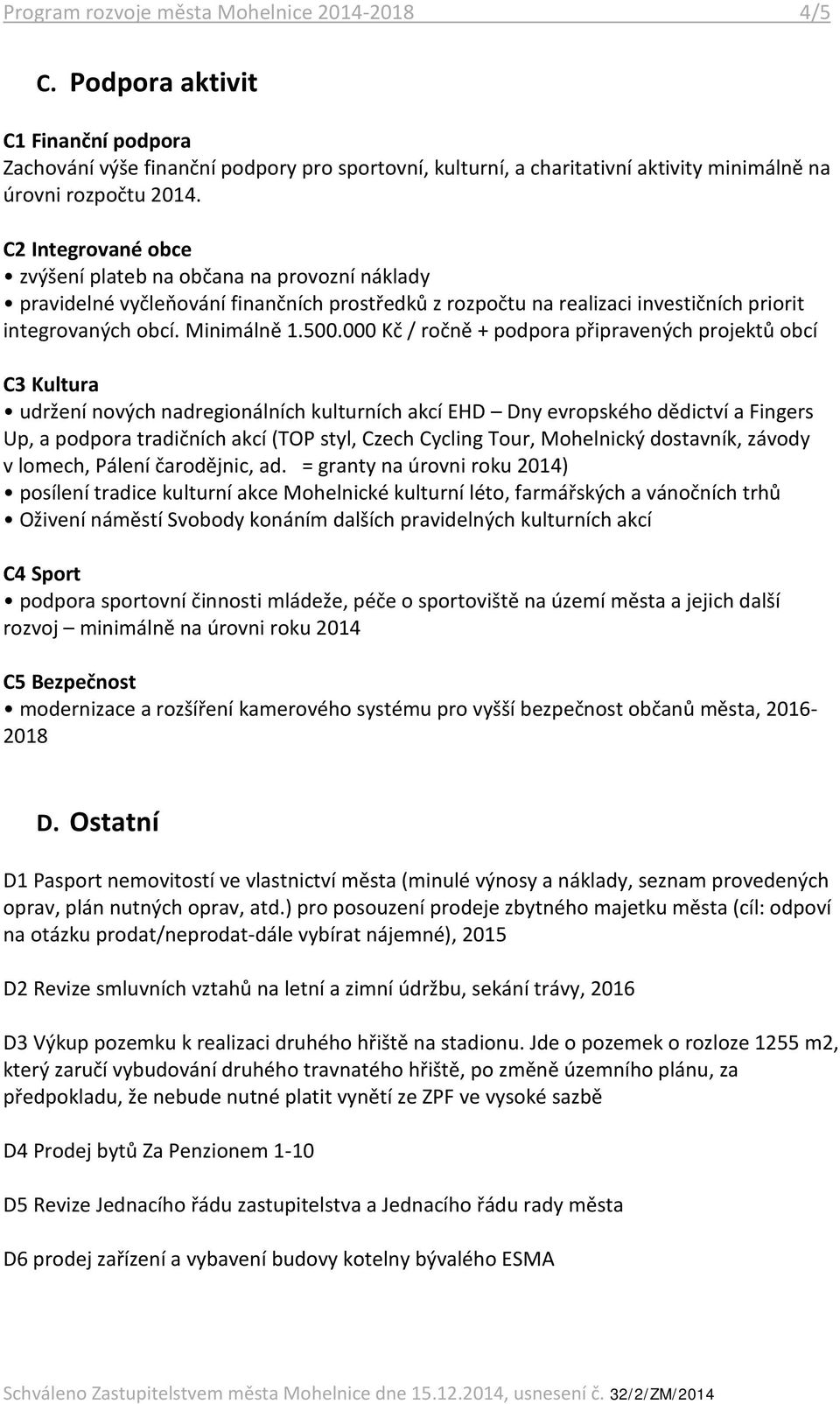 000 Kč / ročně + podpora připravených projektů obcí C3 Kultura udržení nových nadregionálních kulturních akcí EHD Dny evropského dědictví a Fingers Up, a podpora tradičních akcí (TOP styl, Czech