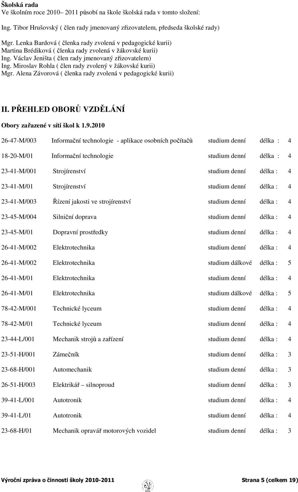 Miroslav Rohla ( člen rady zvolený v žákovské kurii) Mgr. Alena Závorová ( členka rady zvolená v pedagogické kurii) II. PŘEHLED OBORŮ VZDĚLÁNÍ Obory zařazené v síti škol k 1.9.