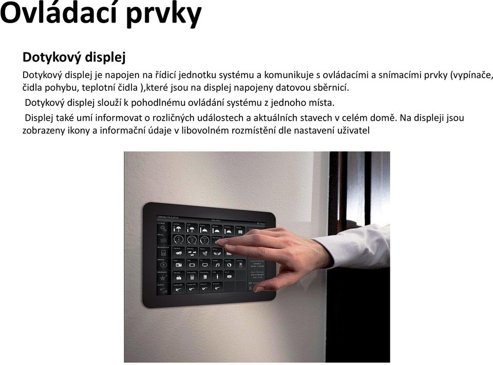 Dotykový displej slouží k pohodlnému ovládání systému z jednoho místa.