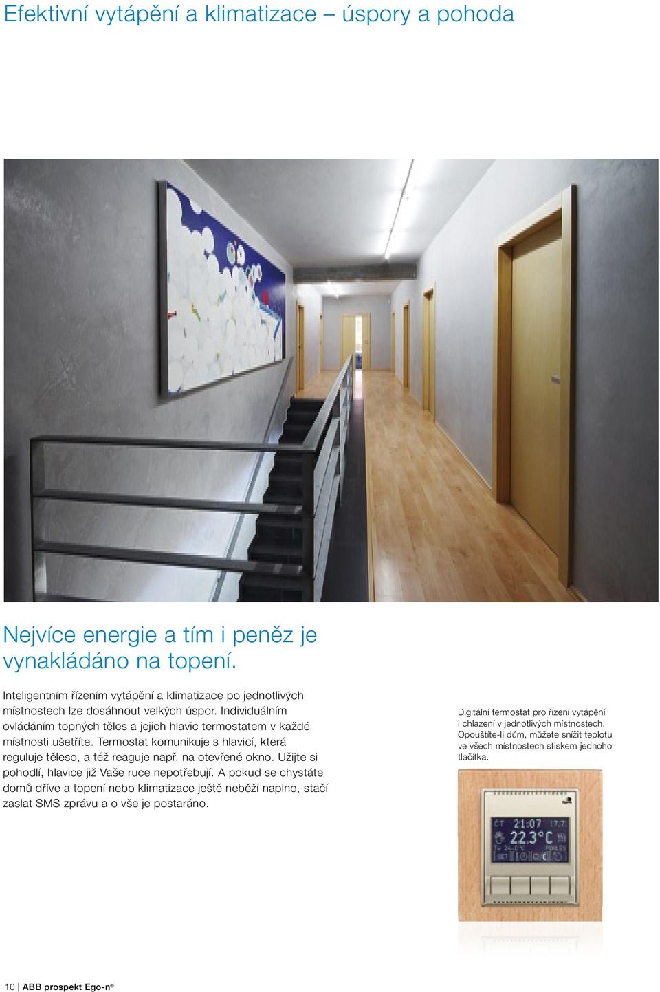 Individuálním ovládáním topných těles a jejich hlavic termostatem v každé místnosti ušetříte. Termostat komunikuje s hlavicí, která reguluje těleso, a též reaguje např. na otevřené okno.