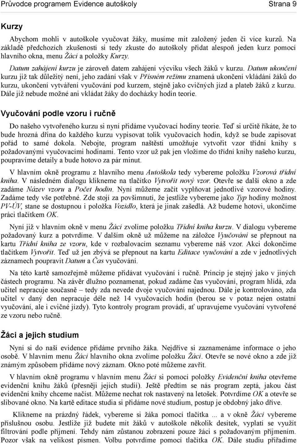 Datum zahájení kurzu je zároveň datem zahájení výcviku všech žáků v kurzu.