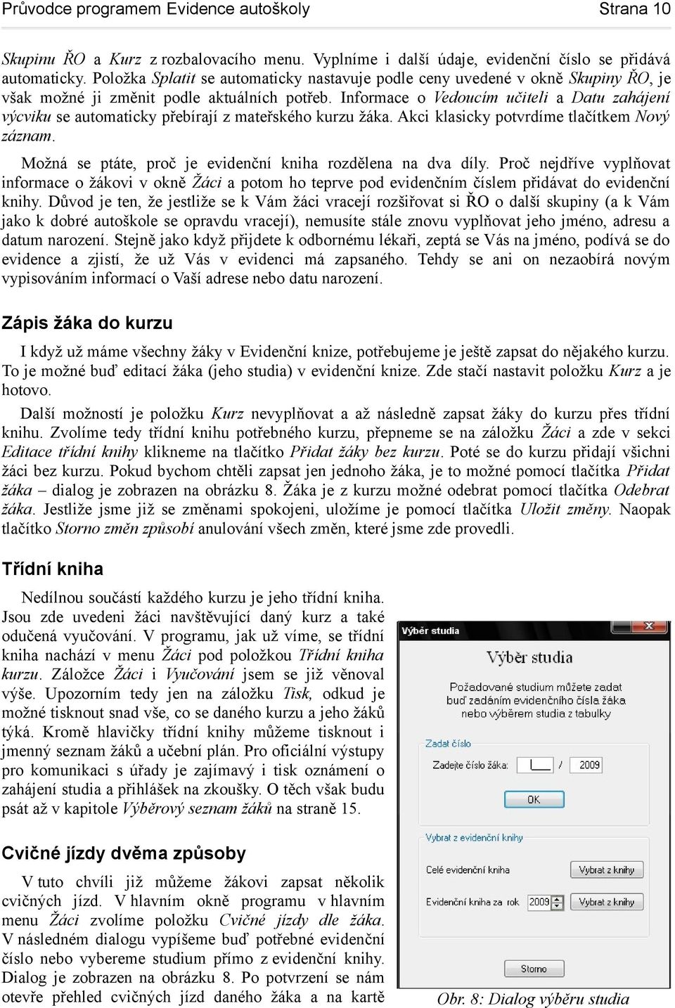 Informace o Vedoucím učiteli a Datu zahájení výcviku se automaticky přebírají z mateřského kurzu žáka. Akci klasicky potvrdíme tlačítkem Nový záznam.