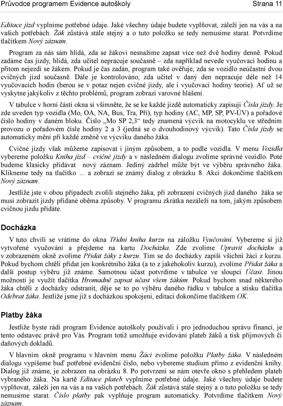 Pokud zadáme čas jízdy, hlídá, zda učitel nepracuje současně zda například nevede vyučovací hodinu a přitom nejezdí se žákem.
