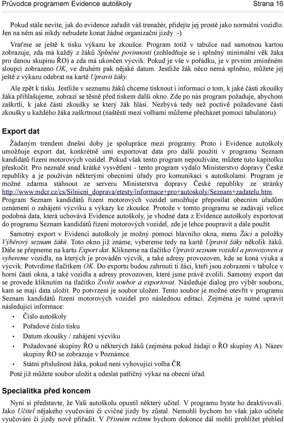 Program totiž v tabulce nad samotnou kartou zobrazuje, zda má každý z žáků Splněné povinnosti (zohledňuje se i splněný minimální věk žáka pro danou skupinu ŘO) a zda má ukončen výcvik.