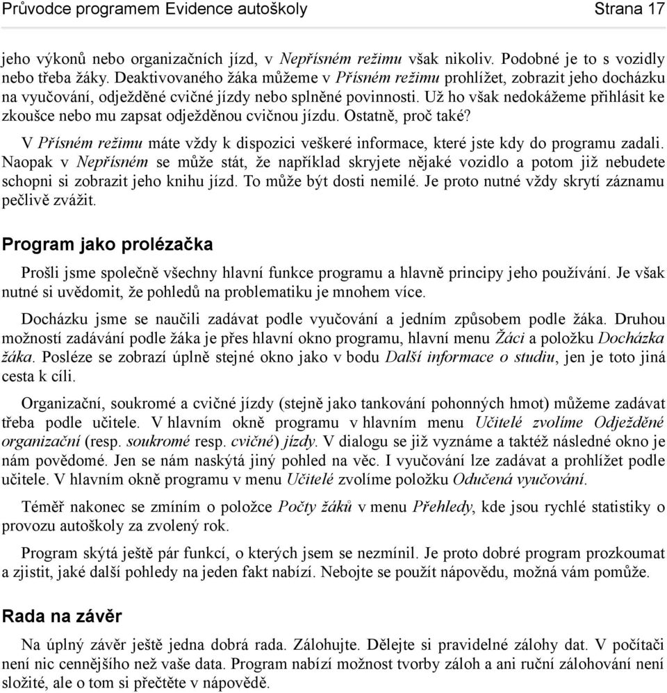 Už ho však nedokážeme přihlásit ke zkoušce nebo mu zapsat odježděnou cvičnou jízdu. Ostatně, proč také? V Přísném režimu máte vždy k dispozici veškeré informace, které jste kdy do programu zadali.