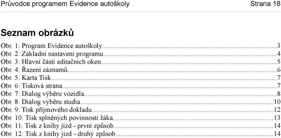 ..7 Obr. 6: Tisková strana...7 Obr. 7: Dialog výběru vozidla...8 Obr. 8: Dialog výběru studia...10 Obr.
