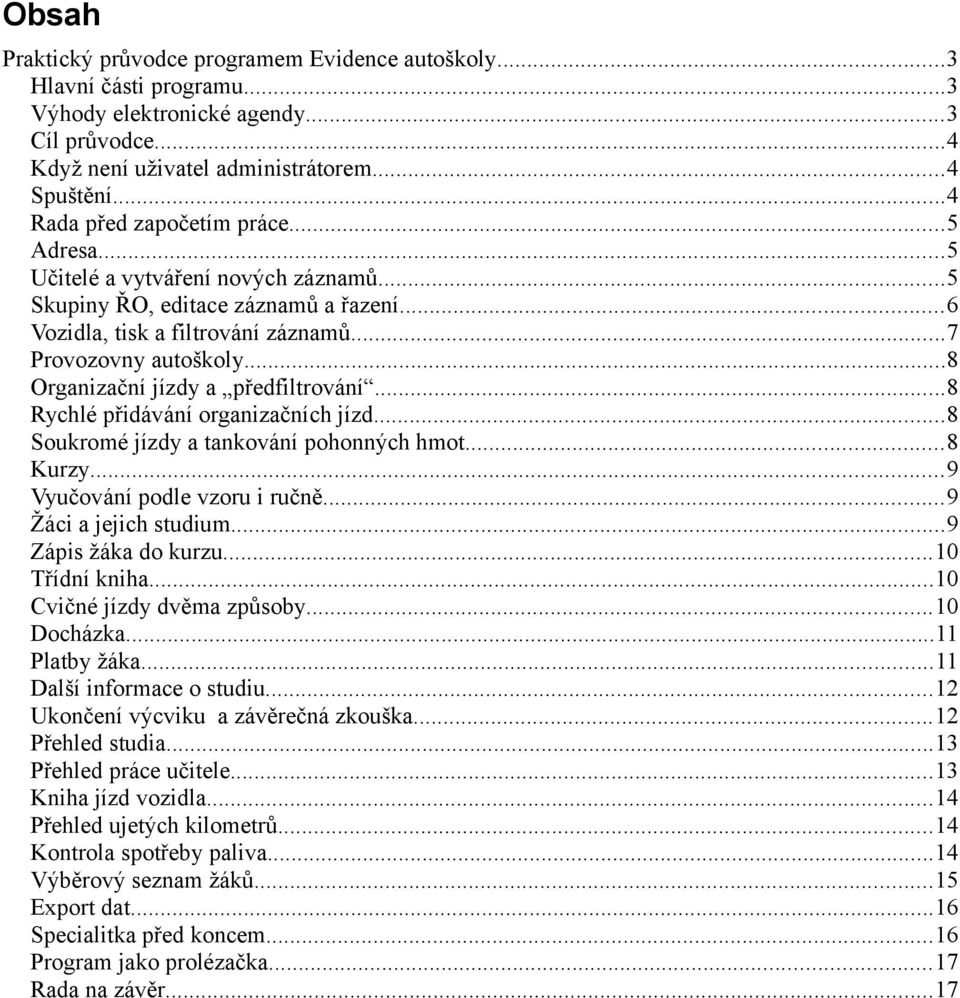 ..8 Organizační jízdy a předfiltrování...8 Rychlé přidávání organizačních jízd...8 Soukromé jízdy a tankování pohonných hmot...8 Kurzy...9 Vyučování podle vzoru i ručně...9 Žáci a jejich studium.