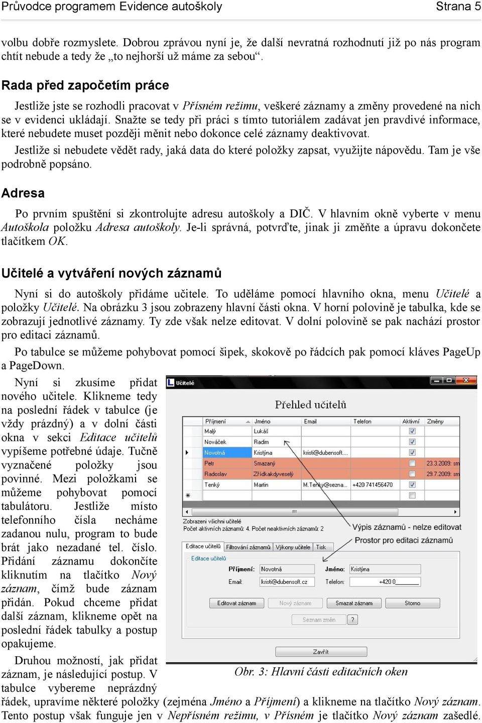 Snažte se tedy při práci s tímto tutoriálem zadávat jen pravdivé informace, které nebudete muset později měnit nebo dokonce celé záznamy deaktivovat.