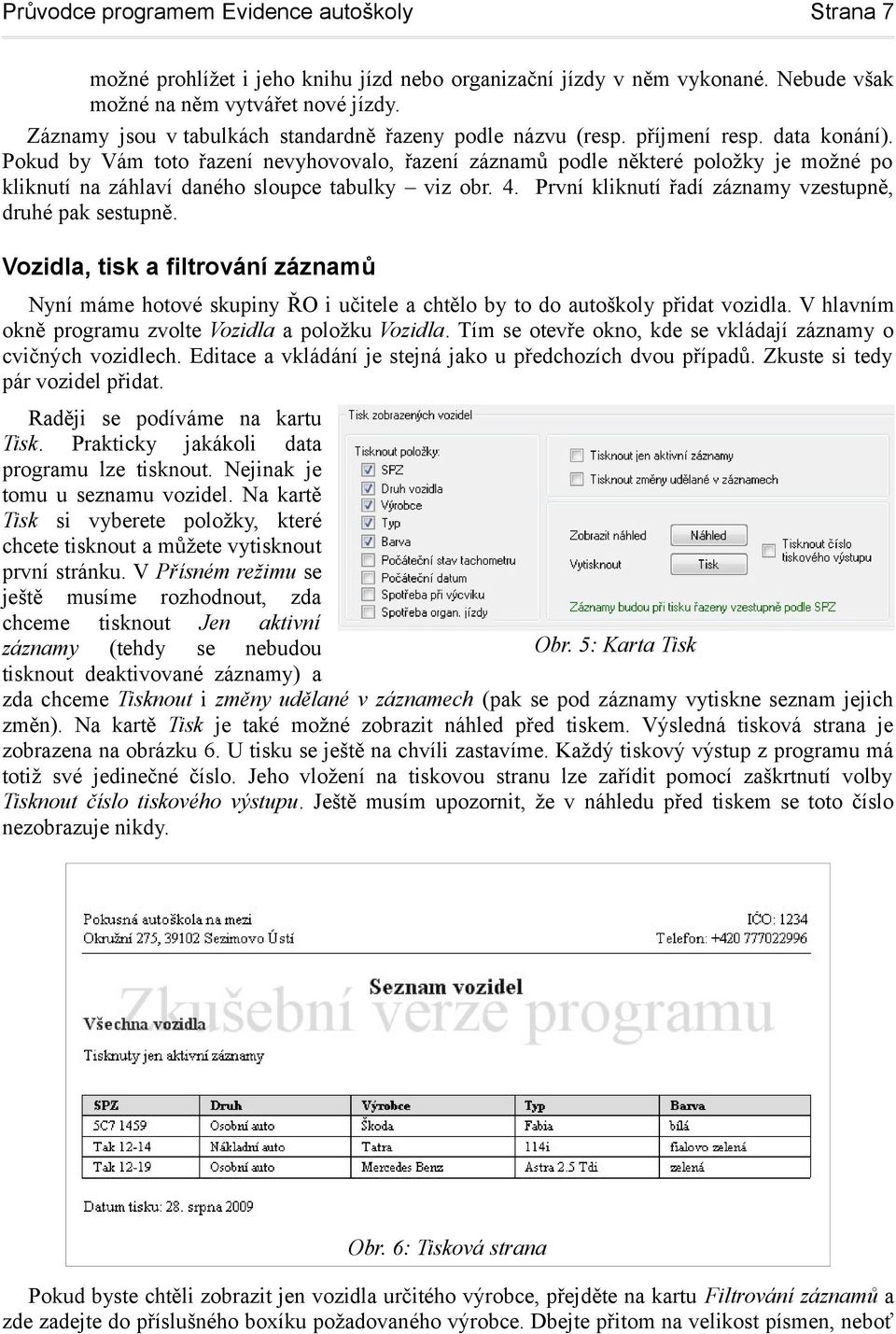 Pokud by Vám toto řazení nevyhovovalo, řazení záznamů podle některé položky je možné po kliknutí na záhlaví daného sloupce tabulky viz obr. 4.