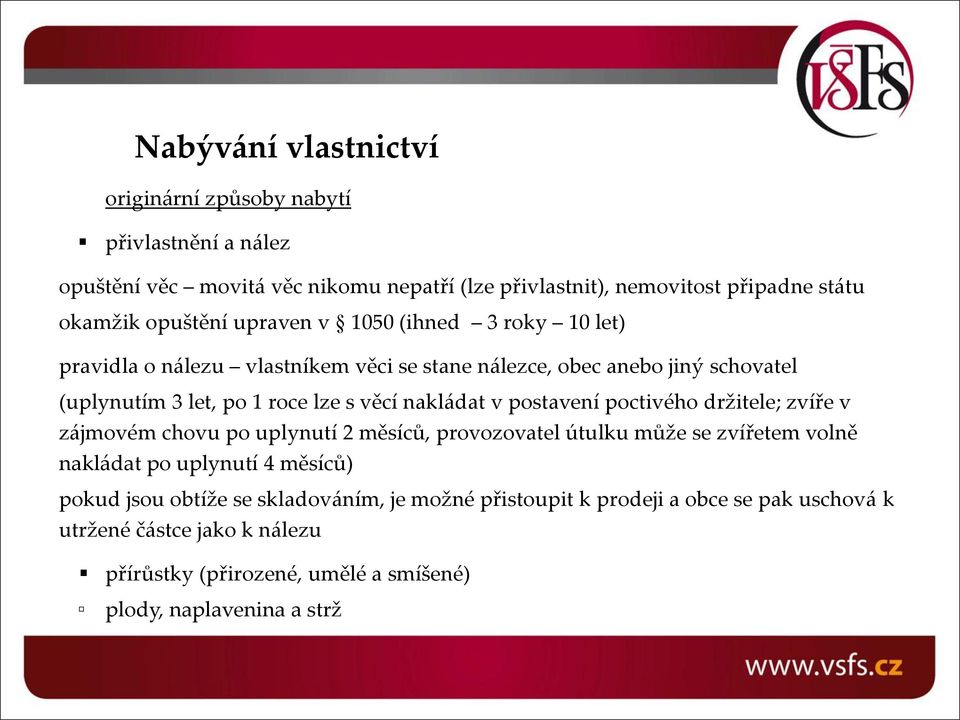 nakládat v postavení poctivého držitele; zvíře v zájmovém chovu po uplynutí 2 měsíců, provozovatel útulku může se zvířetem volně nakládat po uplynutí 4 měsíců) pokud