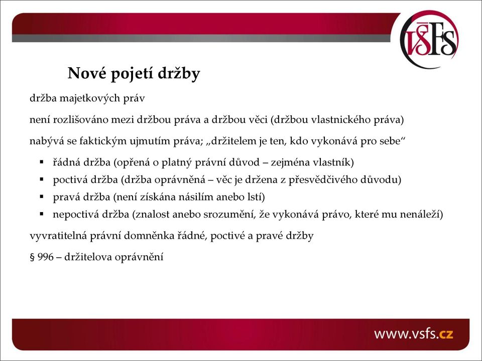 držba (držba oprávněná věc je držena z přesvědčivého důvodu) pravá držba (není získána násilím anebo lstí) nepoctivá držba (znalost