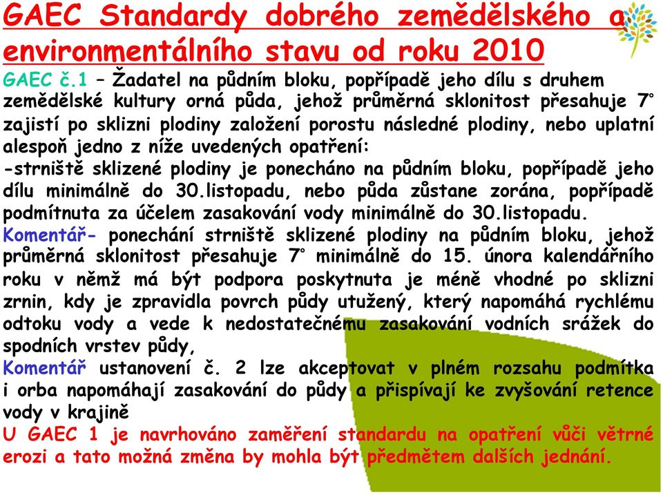 alespoň jedno z níže uvedených opatření: -strniště sklizené plodiny je ponecháno na půdním bloku, popřípadě jeho dílu minimálně do 30.