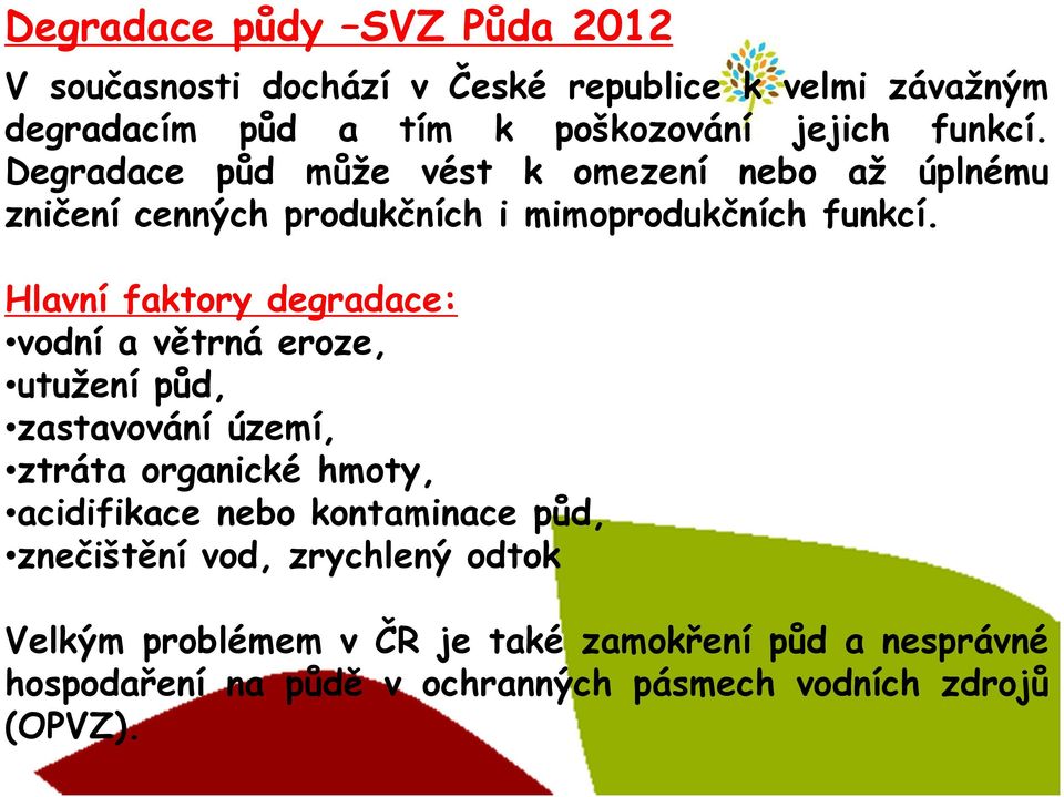 Hlavní faktory degradace: vodní a větrná eroze, utužení půd, zastavování území, ztráta organické hmoty, acidifikace nebo kontaminace