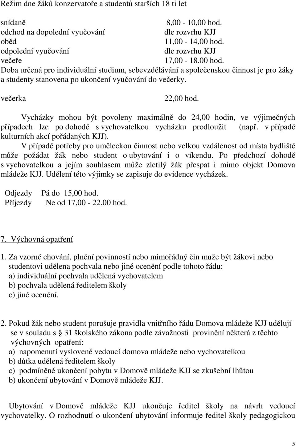 večerka 22,00 hod. Vycházky mohou být povoleny maximálně do 24,00 hodin, ve výjimečných případech lze po dohodě s vychovatelkou vycházku prodloužit (např. v případě kulturních akcí pořádaných KJJ).