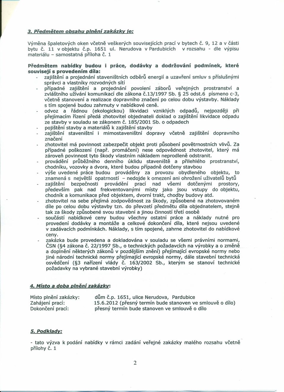 1 Předmětem nabídky budu i práce, dodávky a ddržvání pdmínek, které suvisejí s prvedením díla: zajištění a prjednání staveništních dběrů energií a uzavření smluv s příslušnými správci a vlastníky