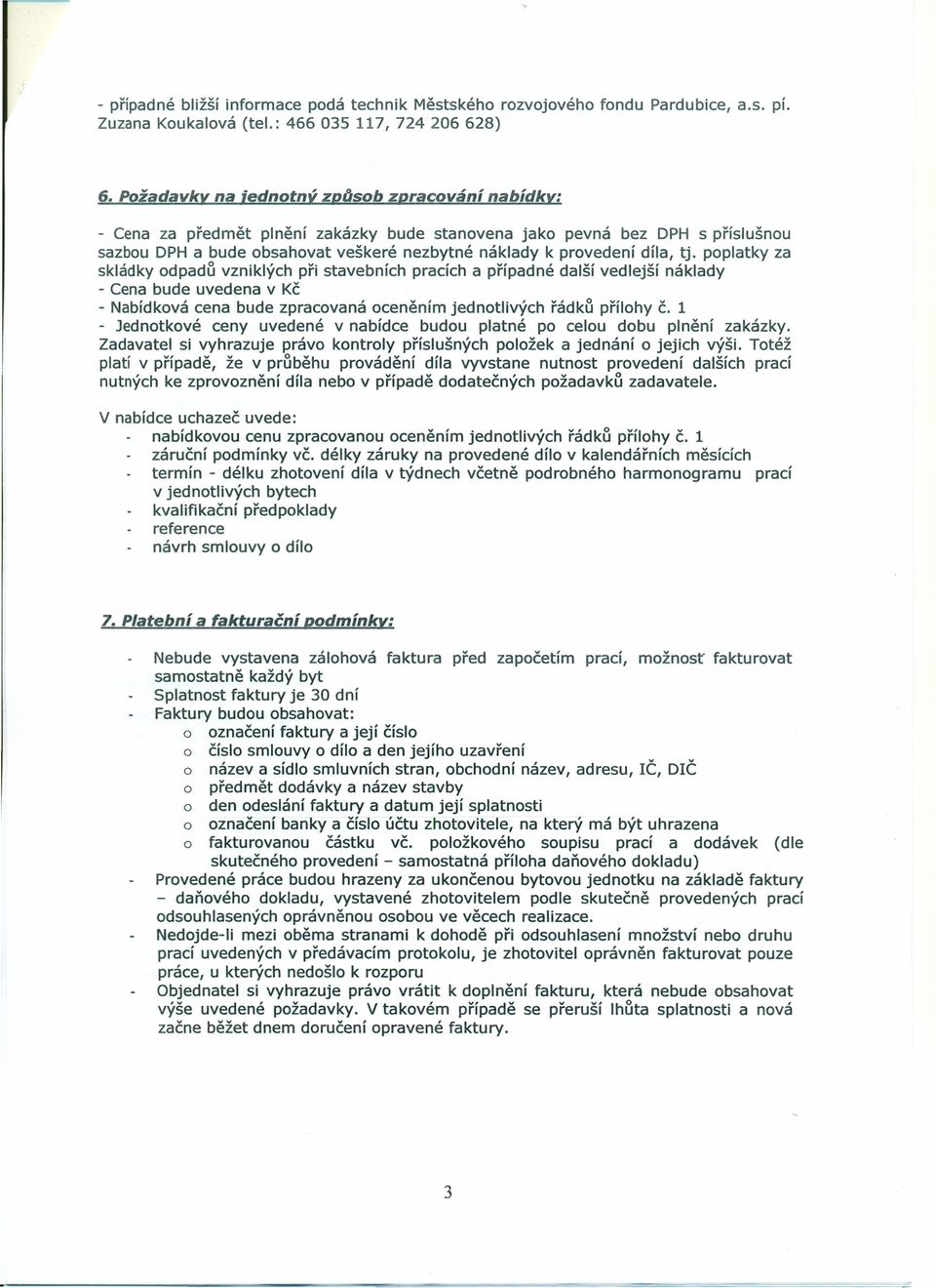 pplatky za skládky dpadů vzniklých při stavebních pracích a případné další vedlejší náklady - Cena bude uvedena v Kč - Nabídkvá cena bude zpracvaná ceněním jedntlivých řádků přílhy Č.