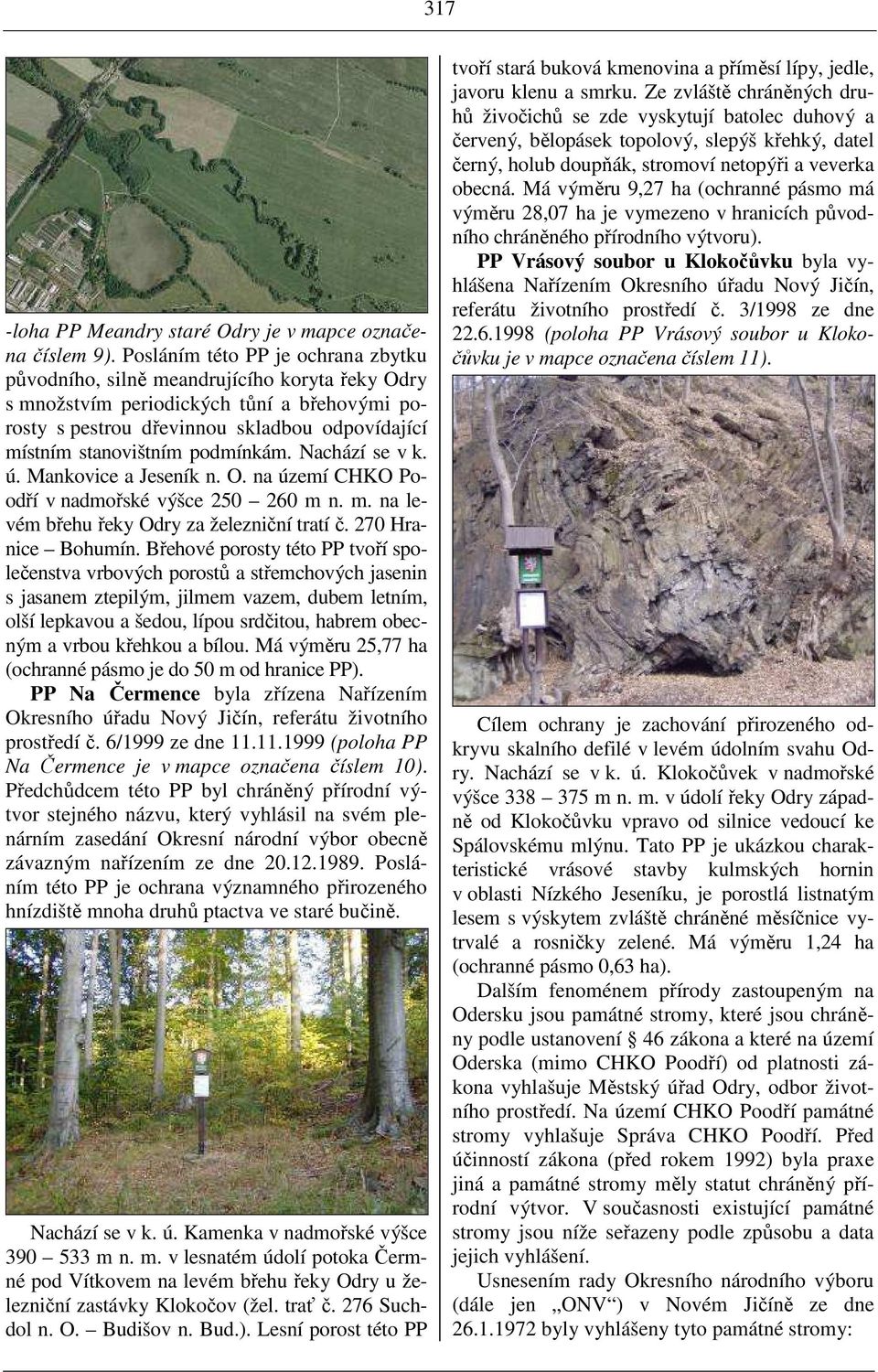 podmínkám. Nachází se v k. ú. Mankovice a Jeseník n. O. na území CHKO Poodří v nadmořské výšce 250 260 m n. m. na levém břehu řeky Odry za železniční tratí č. 270 Hranice Bohumín.