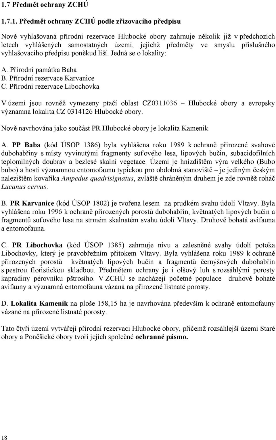 Přírodní rezervace Libochovka V území jsou rovněž vymezeny ptačí oblast CZ0311036 Hlubocké obory a evropsky významná lokalita CZ 0314126 Hlubocké obory.