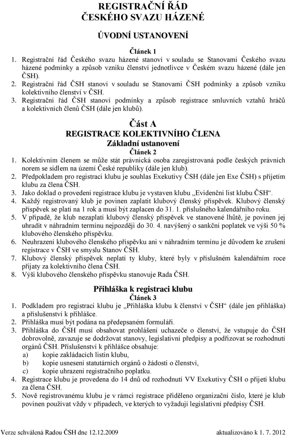 Registrační řád ČSH stanoví v souladu se Stanovami ČSH podmínky a způsob vzniku kolektivního členství v ČSH. 3.