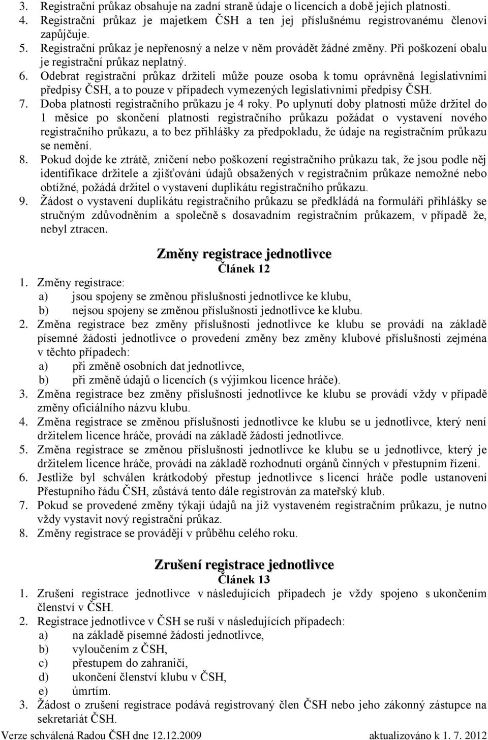 Odebrat registrační průkaz držiteli může pouze osoba k tomu oprávněná legislativními předpisy ČSH, a to pouze v případech vymezených legislativními předpisy ČSH. 7.