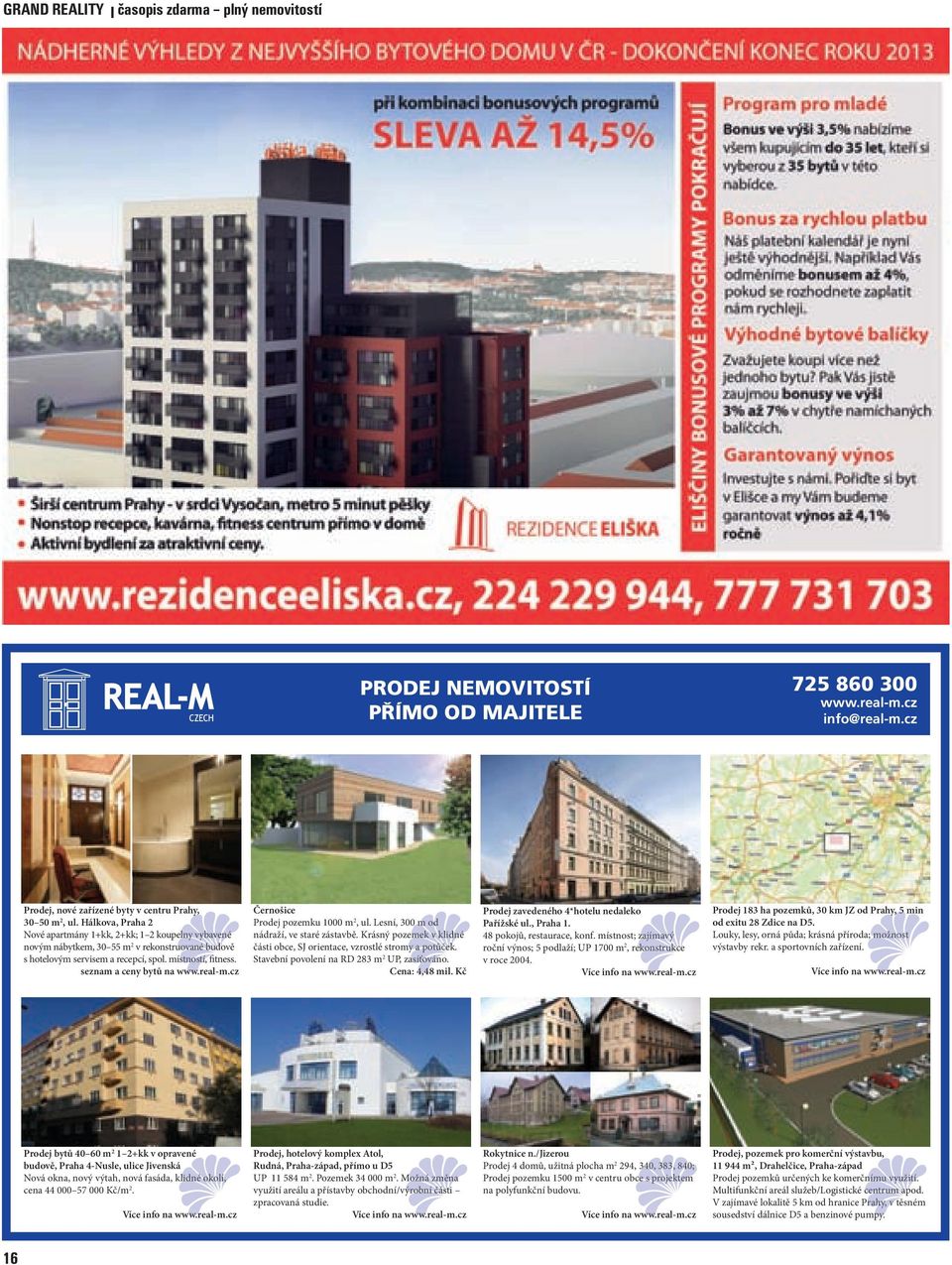 seznam a ceny bytů na www.real-m.cz Černošice Prodej pozemku 1000 m 2, ul. Lesní, 3000 m od nádraží, ve staré zástavbě. Krásný pozemek v klidné části obce, SJ orientace, vzrostlé stromy a potůček.