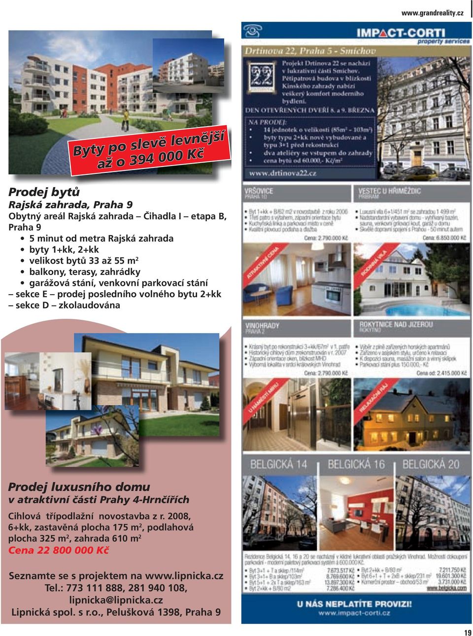 1+kk, 2+kk velikost bytů 33 až 55 m 2 balkony, terasy, zahrádky garážová stání, venkovní parkovací stání sekce E prodej posledního volného bytu 2+kk sekce D zkolaudována